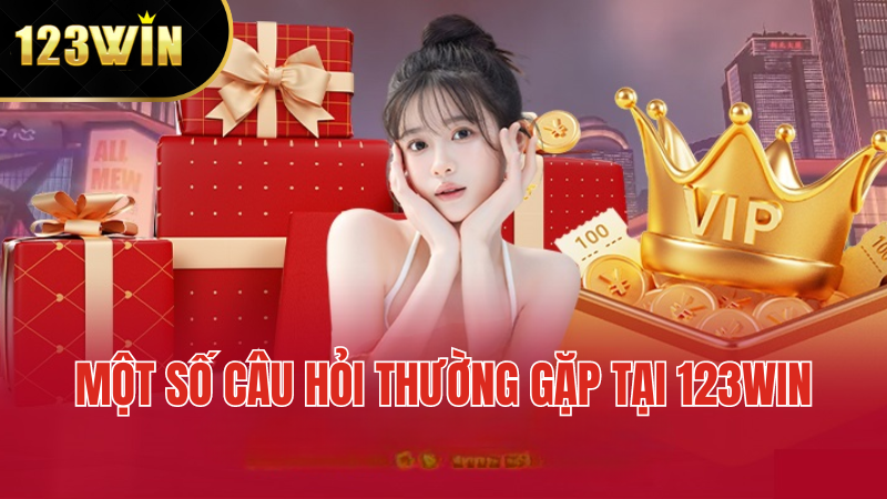 Một Số Câu Hỏi Thường Gặp Tại 123WIN