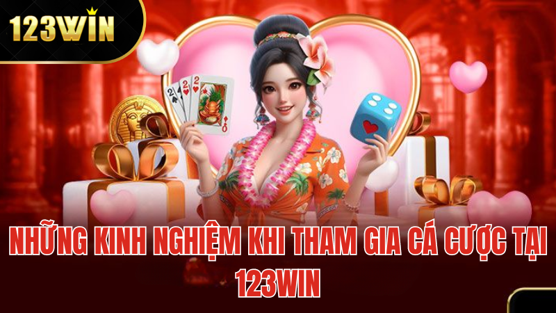 Những Kinh Nghiệm Khi Tham Gia Cá Cược Tại 123WIN